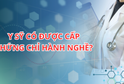 Y SỸ CÓ ĐƯỢC CẤP CHỨNG CHỈ HÀNH NGHỀ?