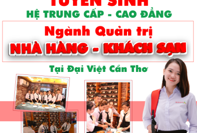 TUYỂN SINH HỆ TRUNG CẤP - CAO ĐẲNG NGÀNH QUẢN TRỊ NHÀ HÀNG -  KHÁCH SẠN TẠI ĐẠI VIỆT CẦN THƠ