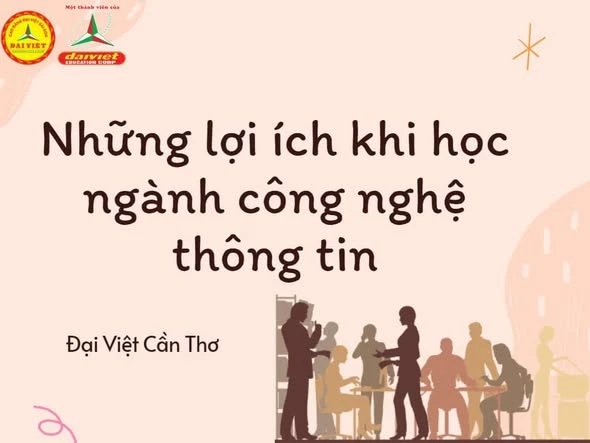 Lợi Ích Khi Học Công Nghệ Thông Tin – Tuyển Sinh Trường Cao Đẳng Đại Việt Sài Gòn Cơ Sở Cần Thơ