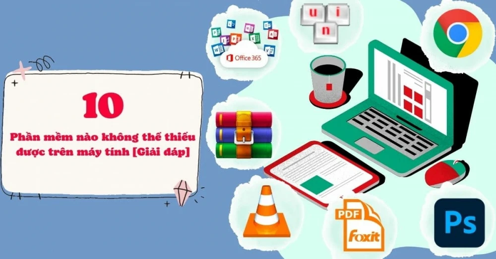 Top 10+ Phần Mềm Không Thể Thiếu Trên Máy Tính Hiện Nay